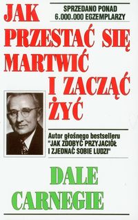 Jak przestać się martwić i zacząć żyć - Dale Carnegie